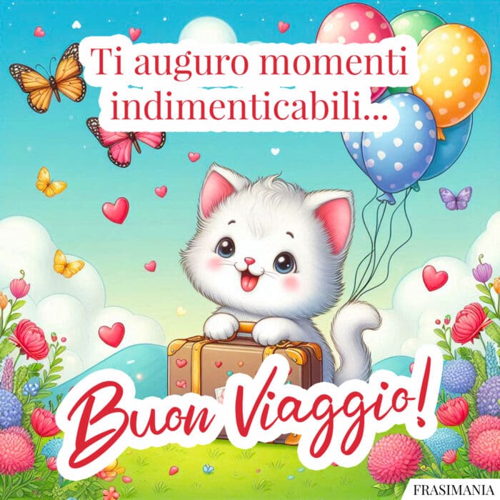 Ti auguro momenti indimenticabili… Buon Viaggio!