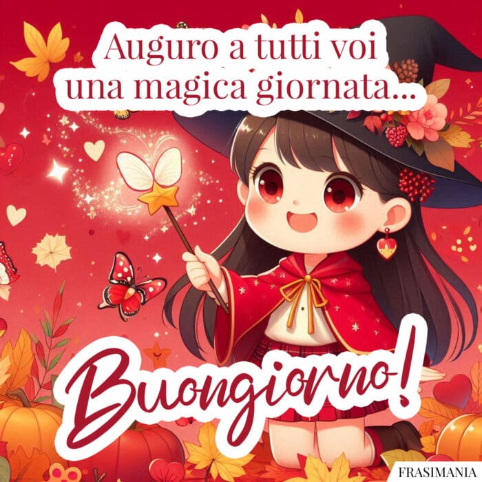 Auguro a tutti voi una magica giornata… Buongiorno!