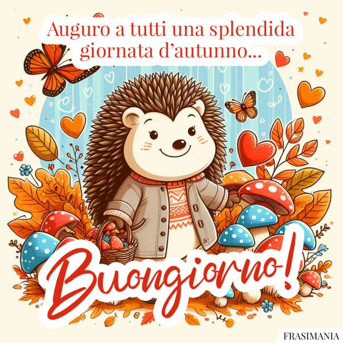 Auguro a tutti una splendida giornata d’autunno… Buongiorno!