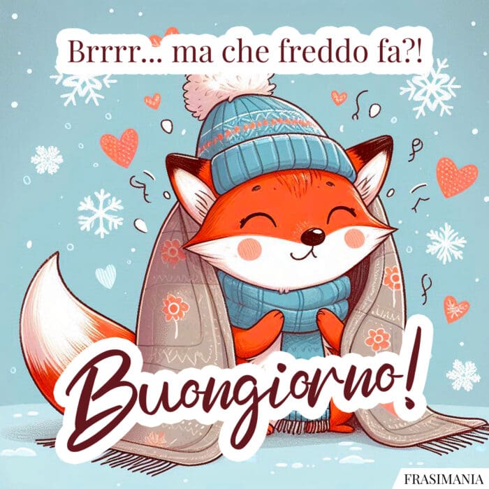 Brrrr… ma che freddo fa?! Buongiorno!