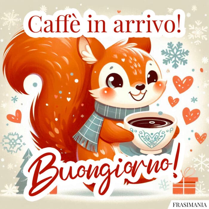 Caffè in arrivo! Buongiorno!