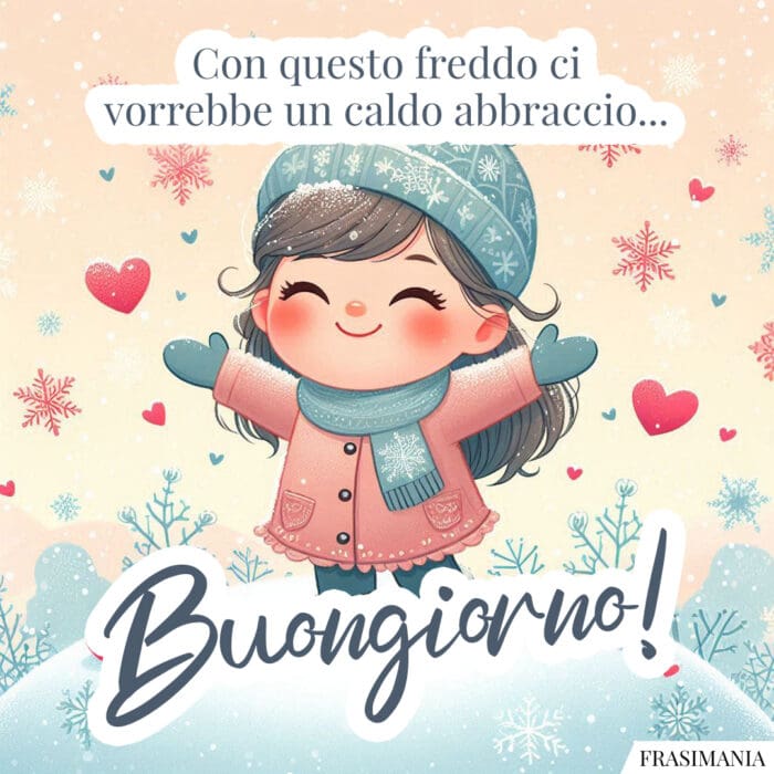 Con questo freddo ci vorrebbe un caldo abbraccio… Buongiorno!