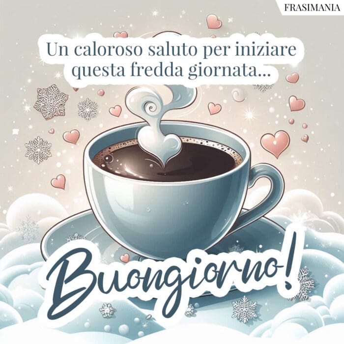 Un caloroso saluto per iniziare questa fredda giornata… Buongiorno!