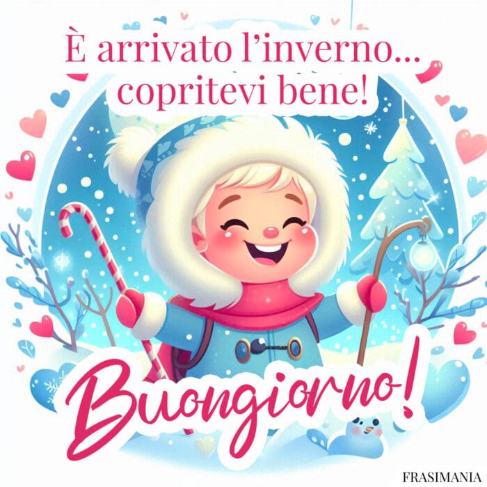 È arrivato l’inverno… copritevi bene! Buongiorno!