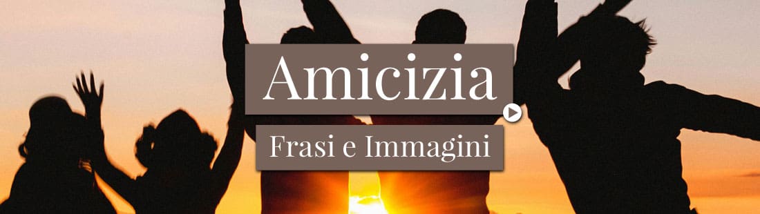 Frasi e Immagini sull'Amicizia