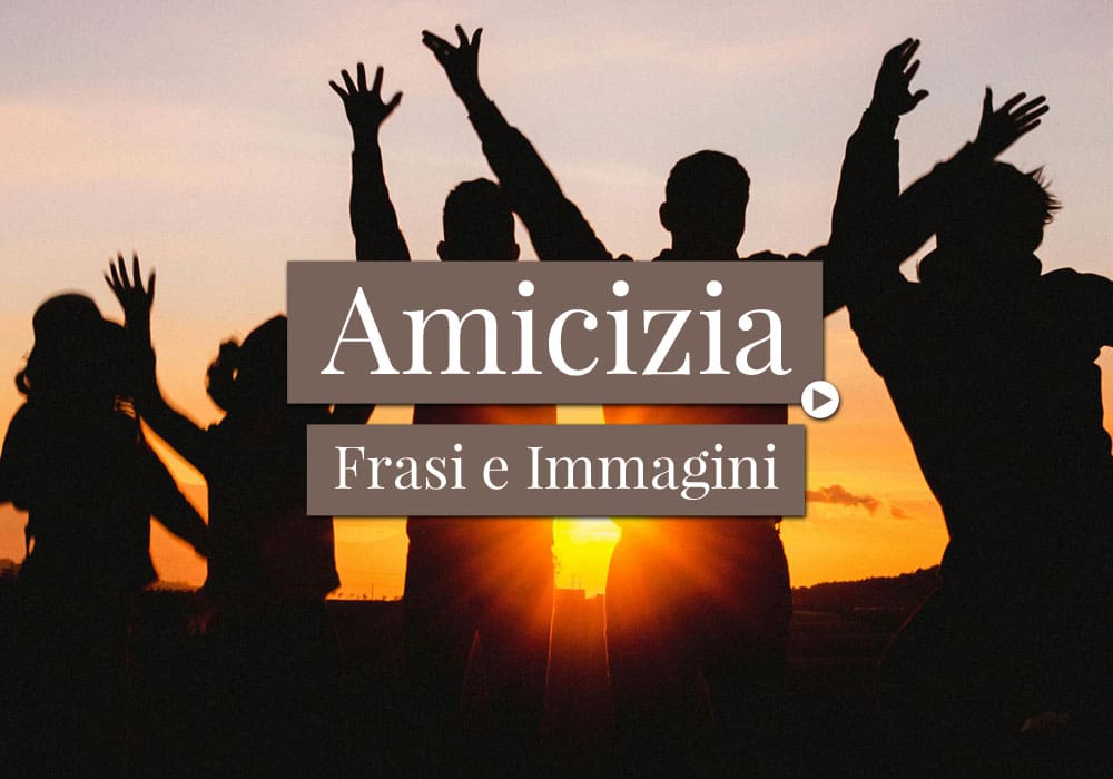 Frasi e Immagini sull'Amicizia