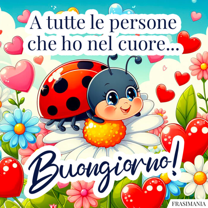 A tutte le persone che ho nel cuore… Buongiorno!